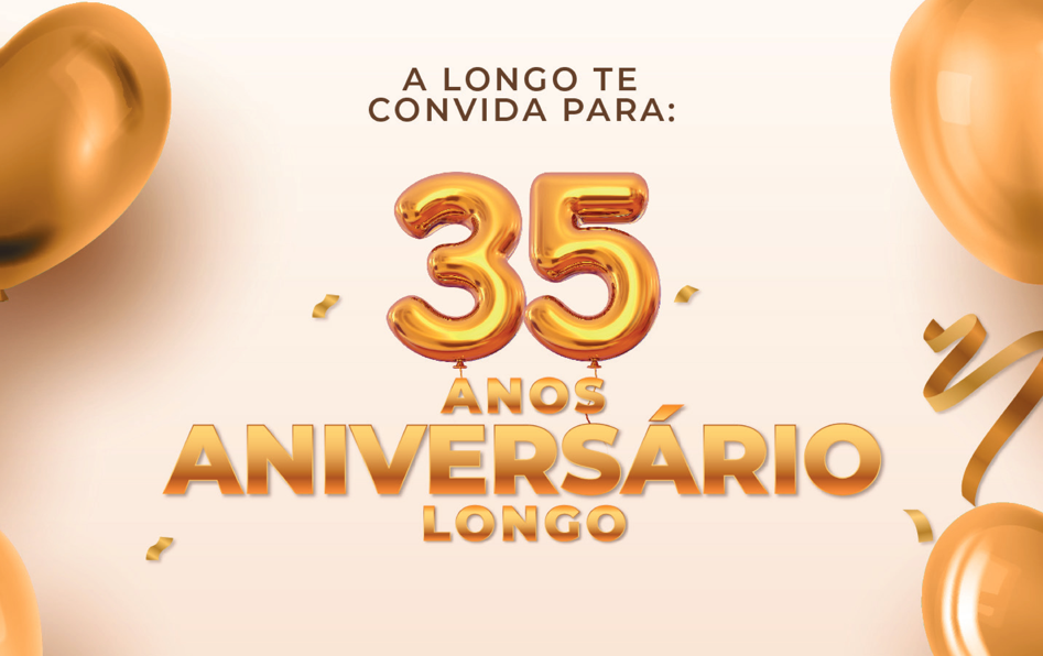 A Lojas Longo convida você para comemorar os 35 anos da loja!