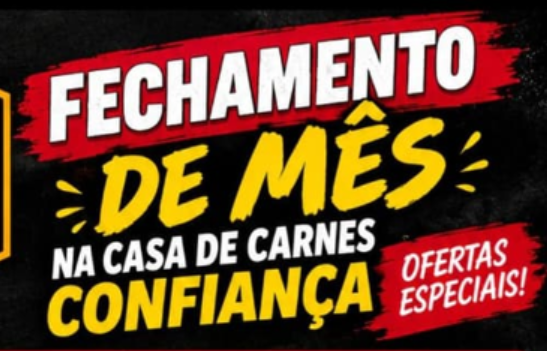 SUPER FECHAMENTO DE MÊS É NA CASA DE CARNES CONFIANÇA!