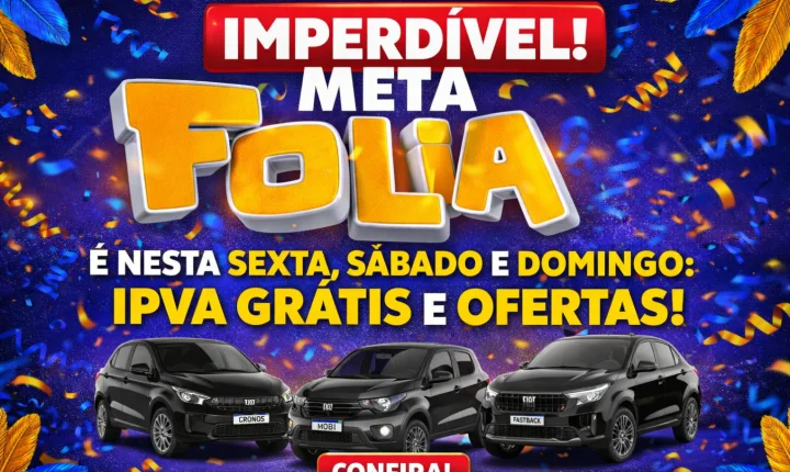É Nesta Sexta, Sábado E Domingo: Meta Folia Tem Ipva Grátis E Ofertas Imperdíveis