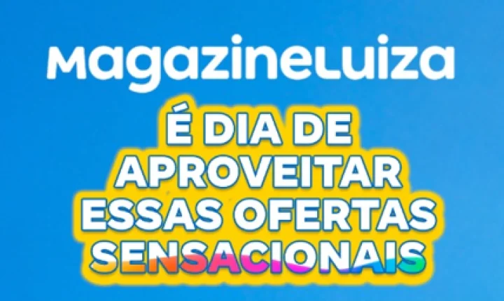 TEM OFERTAS ESPECIAIS NO MAGAZINE LUIZA!